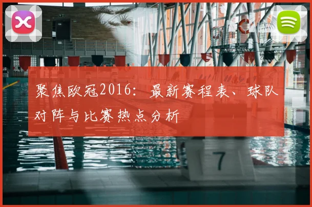 聚焦欧冠2016：最新赛程表、球队对阵与比赛热点分析