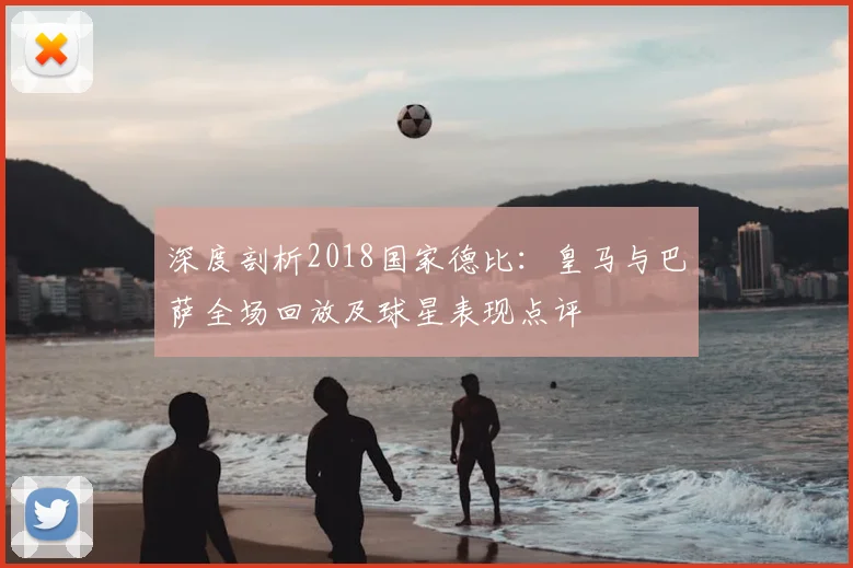 深度剖析2018国家德比：皇马与巴萨全场回放及球星表现点评