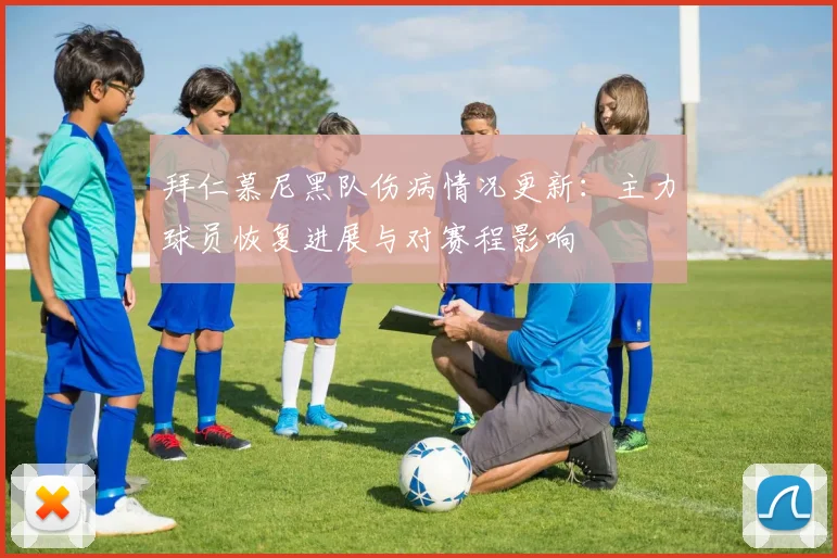 拜仁慕尼黑队伤病情况更新：主力球员恢复进展与对赛程影响